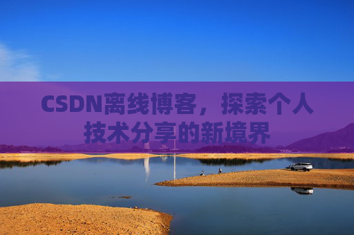 CSDN离线博客，探索个人技术分享的新境界